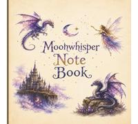 Moonwhisper Notebook: Magical Dragon & Fairy Fantasy Notebook for Notes, Journaling, Writing, Sketching & Creative Ideas