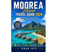 Moorea Island Travel Guide 2026: Escape to French Polynesia with Crystal Lagoons, White Sand Beaches, Overwater Beauty and Island Adventures