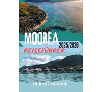 MOOREA REISEFÜHRER 2025/2026 (Vollfarbe): Inselabenteuer, Geheimtipps, Einblicke in die Region und wichtige Tipps für einen perfekten Südpazifik-Urlaub