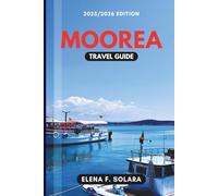 MOOREA TRAVEL GUIDE 2025/2026: Discover Beaches, Authentic Island Life, Family Adventures, and Hidden Gems for Every Traveler