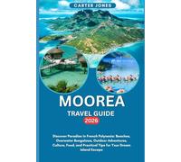 MOOREA TRAVEL GUIDE 2026: Discover Paradise in French Polynesia: Beaches, Overwater Bungalows, Outdoor Adventures, Culture, Food, and Practical Tips ... Island Escape (Ultimate Traveler’s Guide)