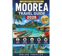 MOOREA TRAVEL GUIDE 2026 FOR FIRST-TIME VISITORS: A Smart Guide to Lagoons, Overwater Bungalows, Island Adventures, Local Culture & Stress-Free 5-10 Day Itineraries