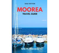 MOOREA TRAVEL GUIDE 2026: Overwater Bungalows, Budget Strategies, Lagoon Snorkeling, Island Ferry, Hiking Peaks & Proven Itineraries for First-Timers