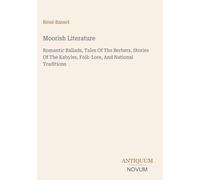 Moorish Literature: Romantic Ballads, Tales Of The Berbers, Stories Of The Kabyles, Folk-Lore, And National Traditions