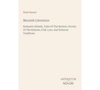 Moorish Literature: Romantic Ballads, Tales Of The Berbers, Stories Of The Kabyles, Folk-Lore, And National Traditions