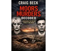 Moors Murders Decoded: Unmasking the Evil of Hindley and Brady (DECODED by Craig Beck)