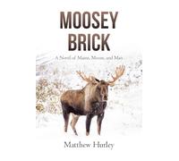 Moosey Brick: A Novel of Maine, Moose, and Man