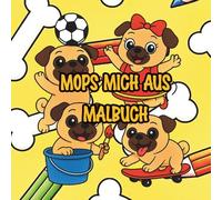 Mops mich aus Malbuch: Süße Mops-Ausmalbilder für Kinder - 40 lustige Cartoon-Szenen ohne Wiederholung, Fördert Kreativität und Konzentration, ideal als Geschenk