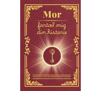 Mor fortæl mig din historie: En unik Fyldebog til at bevare dine mest værdifulde Minder, dele dine Livsværdier og styrke Båndene mellem Generationerne