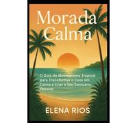 Morada Calma: O Guia do Minimalismo Tropical para Transformar o Caos em Calma e Criar o Seu Santuário Pessoal.