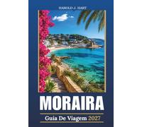 MORAIRA GUIA DE VIAGEM 2027: Enseadas escondidas, trilhas costeiras, comida local, passeios de um dia e roteiros práticos de 5 dias para suas férias na Costa Blanca