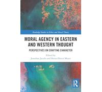 Moral Agency in Eastern and Western Thought: Perspectives on Crafting Character (Routledge Studies in Ethics and Moral Theory)