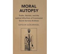 Moral Autopsy: Truths, Secrets, and the Judicial Afterlives of Communist Secret Service Archives (Cambridge Studies in Law and Society)