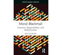 Moral Blackmail: Coercion, Responsibility, and Global Justice (Routledge Focus on Philosophy)