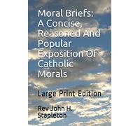 Moral Briefs: A Concise, Reasoned And Popular Exposition Of Catholic Morals: Large Print Edition