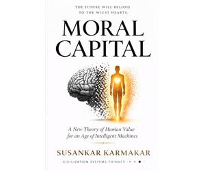 Moral Capital: A New Theory of Human Value for an Age of Intelligent Machines