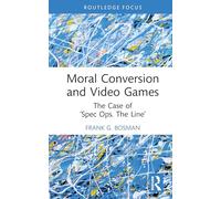 Moral Conversion and Video Games: The Case of ‘Spec Ops. The Line’ (Routledge Critical Studies in Video Games and Culture)