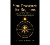 Moral Development for Beginners: A Simple Guide to Conscience, Character, and Becoming Good