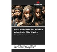 Moral economies and women's solidarity in Côte d'Ivoire: Tontines, spirituality and empowerment in Bondoukou
