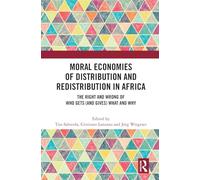 Moral Economies of Distribution and Redistribution in Africa: The Right and Wrong of Who Gets (and Gives) What and Why