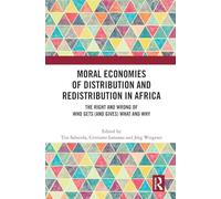 Moral Economies of Distribution and Redistribution in Africa: The Right and Wrong of Who Gets (and Gives) What and Why