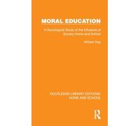Moral Education: A Sociological Study of the Influence of Society, Home and School (Routledge Library Editions: Home and School)