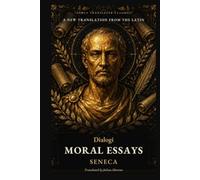 Moral Essays: The Dialogues of Seneca: A New Translation from the Latin (Newly Translated Classics)