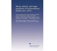 Moral, ethical, and legal questions of extraordinary health care, 1975: Hearing before the Subcommittee on Health of the Committee on Labor and Public ... Congress, first session ... November 6, 1975