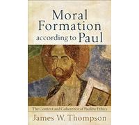 Moral Formation according to Paul: The Context and Coherence of Pauline Ethics