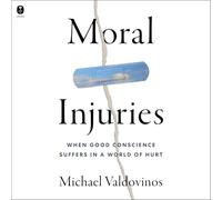 Moral Injuries: When Good Conscience Suffers in a World of Hurt