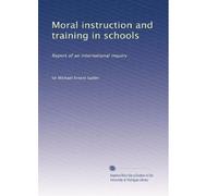 Moral instruction and training in schools: Report of an international inquiry: Volume 1