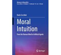 Moral Intuition: From the Human Mind to Artificial Agents (Advances in Neuroethics)