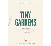 Moral Lessons From Tiny Gardens Edition 1: An Authentic Route To The Insights Of The Original Book