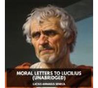 Moral letters to Lucilius (Unabridged)