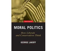 Moral Politics: How Liberals and Conservatives Think, Third Edition (Emersion: Emergent Village resources for communities of faith)