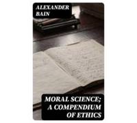 Moral Science; A Compendium Of Ethics (ebook)