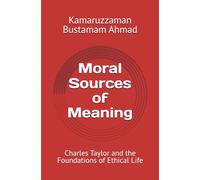 Moral Sources of Meaning: Charles Taylor and the Foundations of Ethical Life: 1 (Charles Taylor Series)