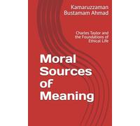 Moral Sources of Meaning: Charles Taylor and the Foundations of Ethical Life (Charles Taylor Series)