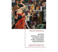 Moral Storytelling in 1920s New York, Odessa, and Bombay: Sex, Crime, Violence, and Nightlife in the Modern City