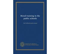 Moral training in the public schools: the California prize essays