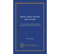 Moral values and the idea of God: The Gifford lectures delivered in the University of Aberdeen in 1914 and 1915