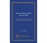 Moral values and the idea of God: The Gifford lectures delivered in the University of Aberdeen in 1914 and 1915