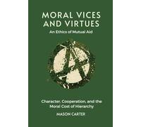 Moral Vices and Virtues: An Ethics of Mutual Aid: Character, Cooperation, and the Moral Cost of Hierarchy (Voices of Anarchy: Radical Fiction and Thought)