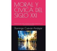 MORAL Y CIVICA DEL SIGLO XXI: Reflexiones sobre ética, conciencia, tecnología, democracia y el futuro de la humanidad