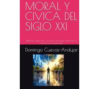 MORAL Y CIVICA DEL SIGLO XXI: Reflexiones sobre ética, conciencia, tecnología, democracia y el futuro de la humanidad