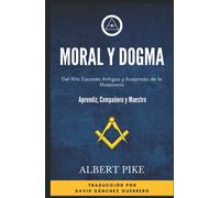 Moral y Dogma (Del Rito Escocés Antiguo y Aceptado de la Masonería): Grados de Aprendiz, Compañero y Maestro (Biblioteca Masónica)