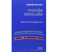 Morale sessuale. Nuovo manuale di teologia morale (Trattati di etica teologica)