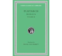 Moralia, Volume III: Sayings of Kings and Commanders. Sayings of Romans. Sayings of Spartans. The Ancient Customs of the Spartans. Sayings of Spartan Women. Bravery of Women (Loeb Classical Library)