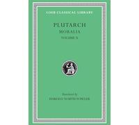 Moralia, Volume X: Love Stories. That a Philosopher Ought to Converse Especially With Men in Power. To an Uneducated Ruler. Whether an Old Man Should ... Ought Not to Borrow (Loeb Classical Library)