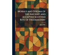 Morals and Dogma of the Ancient and Accepted Scottish Rite of Freemasonry